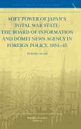 Soft Power of Japan's Total War State: The Board of Information and D Mei News Agency in Foreign Policy, 1934-45