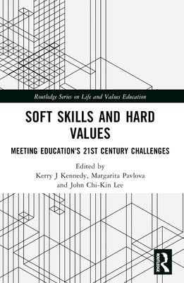 Soft Skills and Hard Values: Meeting Education's 21st Century Challenges - Kennedy, Kerry J (Editor), and Pavlova, Margarita (Editor), and Lee, John Chi-Kin (Editor)