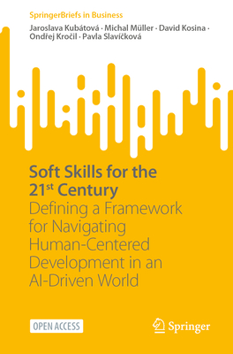 Soft Skills for the 21st Century: Defining a Framework for Navigating Human-Centered Development in an AI-Driven World - Kubtov, Jaroslava, and Mller, Michal, and Kosina, David