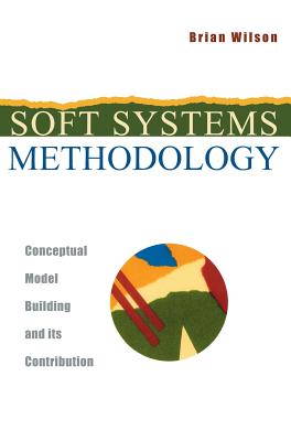 Soft Systems Methodology: Conceptual Model Building and Its Contribution - Wilson, Brian