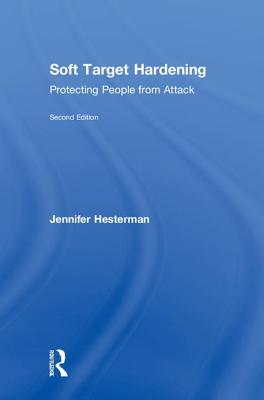 Soft Target Hardening: Protecting People from Attack - Hesterman, Jennifer