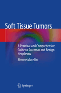 Soft Tissue Tumors: A Practical and Comprehensive Guide to Sarcomas and Benign Neoplasms