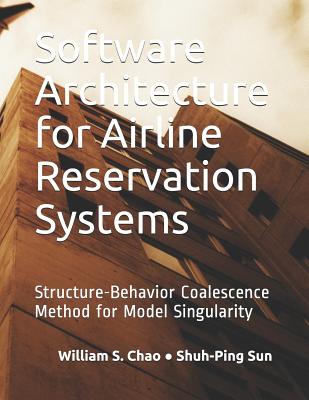 Software Architecture for Airline Reservation Systems: Structure-Behavior Coalescence Method for Model Singularity - Sun, Shuh-Ping, and Chao, William S