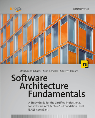 Software Architecture Fundamentals: A Study Guide for the Certified Professional for Software Architecture(r) - Foundation Level - Isaqb Compliant - Gharbi, Mahbouba, and Koschel, Arne, and Rausch, Andreas