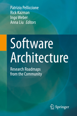 Software Architecture: Research Roadmaps from the Community - Pelliccione, Patrizio (Editor), and Kazman, Rick (Editor), and Weber, Ingo (Editor)