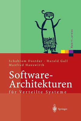 Software-Architekturen Fur Verteilte Systeme: Prinzipien, Bausteine Und Standardarchitekturen Fur Moderne Software - Dustdar, Schahram, and Gall, Harald, and Hauswirth, Manfred