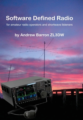Software Defined Radio: for Amateur Radio Operators and Shortwave Listeners - Barron, Andrew
