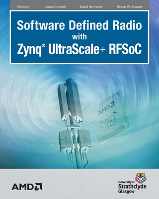 Software Defined Radio with Zynq Ultrascale+ RFSoC - Crockett, Louise H (Editor), and Northcote, David (Editor), and Stewart, Robert W (Editor)
