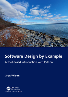 Software Design by Example: A Tool-Based Introduction with Python - Wilson, Greg