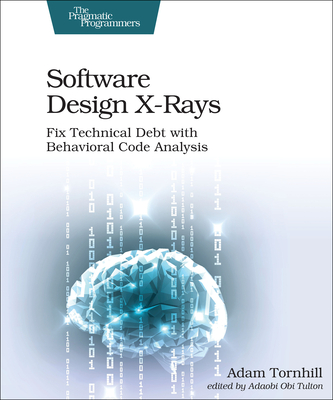 Software Design X-Rays: Fix Technical Debt with Behavioral Code Analysis - Tornhill, Adam