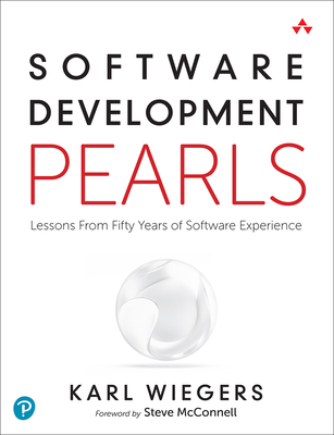Software Development Pearls: Lessons from Fifty Years of Software Experience - Wiegers, Karl