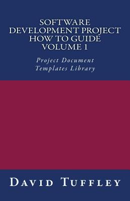 Software Development Project How To Guide: Volume 1: Project Document Templates Library - Tuffley, David
