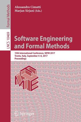 Software Engineering and Formal Methods: 15th International Conference, Sefm 2017, Trento, Italy, September 4-8, 2017, Proceedings - Cimatti, Alessandro (Editor), and Sirjani, Marjan (Editor)