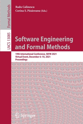 Software Engineering and Formal Methods: 19th International Conference, SEFM 2021, Virtual Event, December 6-10, 2021, Proceedings - Calinescu, Radu (Editor), and Pasareanu, Corina S. (Editor)