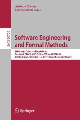 Software Engineering and Formal Methods: Sefm 2017 Collocated Workshops: Datamod, Faacs, Mse, Cosim-Cps, and Foclasa, Trento, Italy, September 4-5, 2017, Revised Selected Papers - Cerone, Antonio (Editor), and Roveri, Marco (Editor)