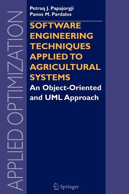 Software Engineering Techniques Applied to Agricultural Systems: An Object-Oriented and UML Approach - Papajorgji, Petraq, and Pardalos, Panos M