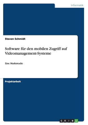 Software f?r den mobilen Zugriff auf Videomanagement-Systeme: Eine Marktstudie - Schmidt, Steven