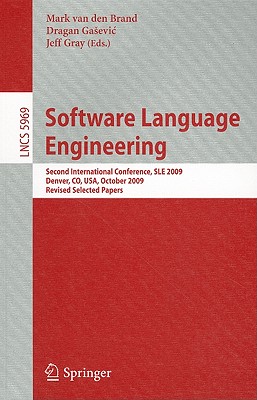 Software Language Engineering: Second International Conference, Sle 2009, Denver, Co, Usa, October 5-6, 2009 Revised Selected Papers - Van Den Brand, Mark (Editor), and Gasevic, Dragan (Editor), and Gray, Jeff (Editor)