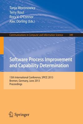 Software Process Improvement and Capability Determination: 13th International Conference, Spice 2013, Bremen, Germany, June 4-6, 2013. Proceedings - Woronowicz, Tanja (Editor), and Rout, Terry (Editor), and O'Connor, Rory V (Editor)