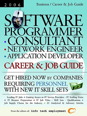 Software Programmer - Consultant - Network Engineer - Application Developer: Career & Job Guide: Get Hired Now by Companies Requiring Personnel with New IT Skill Sets - Info Tech Employment (Editor)