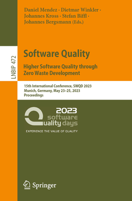 Software Quality: Higher Software Quality through Zero Waste Development: 15th International Conference, SWQD 2023, Munich, Germany, May 23-25, 2023, Proceedings - Mendez, Daniel (Editor), and Winkler, Dietmar (Editor), and Kross, Johannes (Editor)