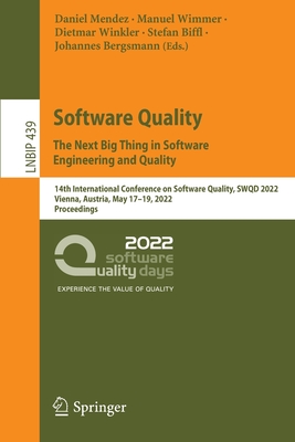 Software Quality: The Next Big Thing in Software Engineering and Quality: 14th International Conference on Software Quality, SWQD 2022, Vienna, Austria, May 17-19, 2022, Proceedings - Mendez, Daniel (Editor), and Wimmer, Manuel (Editor), and Winkler, Dietmar (Editor)