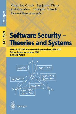 Software Security -- Theories and Systems: Mext-Nsf-Jsps International Symposium, Isss 2002, Tokyo, Japan, November 8-10, 2002, Revised Papers - Okada, Mitsuhiro (Editor), and Pierce, Benjamin (Editor), and Scedrov, Andre (Editor)