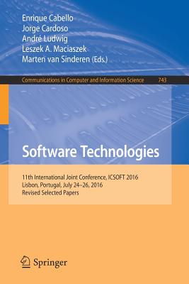 Software Technologies: 11th International Joint Conference, Icsoft 2016, Lisbon, Portugal, July 24-26, 2016, Revised Selected Papers - Cabello, Enrique (Editor), and Cardoso, Jorge (Editor), and Ludwig, Andr (Editor)