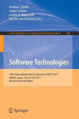 Software Technologies: 12th International Joint Conference, Icsoft 2017, Madrid, Spain, July 24-26, 2017, Revised Selected Papers - Cabello, Enrique (Editor), and Cardoso, Jorge (Editor), and Maciaszek, Leszek A (Editor)