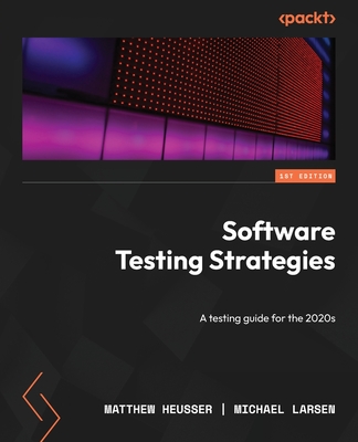 Software Testing Strategies: A testing guide for the 2020s - Heusser, Matthew, and Larsen, Michael