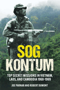 Sog Kontum: Top Secret Missions in Vietnam, Laos, and Cambodia, 1968-1969