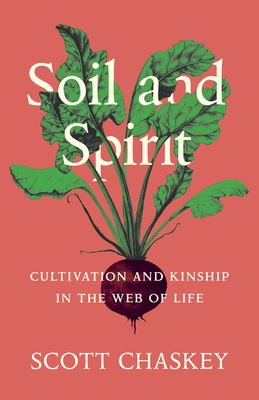 Soil and Spirit: Cultivation and Kinship in the Web of Life - Chaskey, Scott