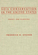 Soil Conservation in the United States: Policy and Planning - Steiner, Frederick R, Dean, and Steiner, Wendy R, Professor
