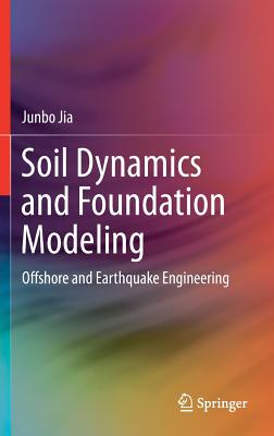 Soil Dynamics and Foundation Modeling: Offshore and Earthquake Engineering - Jia, Junbo