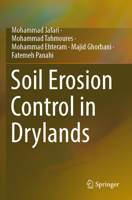 Soil Erosion Control in Drylands - Jafari, Mohammad, and Tahmoures, Mohammad, and Ehteram, Mohammad