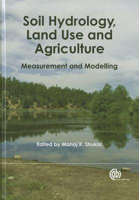 Soil Hydrology, Land Use and Agriculture: Measurement and Modelling - Arnold, Jeffrey (Contributions by), and Shukla, Manoj (Editor), and Bleiweiss, Max (Contributions by)