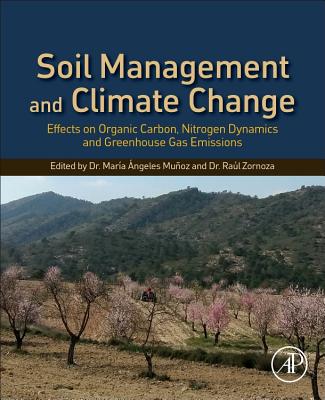Soil Management and Climate Change: Effects on Organic Carbon, Nitrogen Dynamics, and Greenhouse Gas Emissions - Munoz, Maria Angeles (Editor), and Zornoza, Raul (Editor)