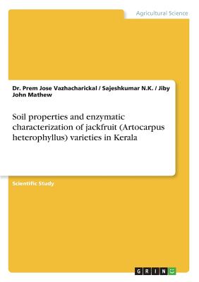 Soil properties and enzymatic characterization of jackfruit (Artocarpus heterophyllus) varieties in Kerala - Mathew, Jiby John, and N K, Sajeshkumar, and Vazhacharickal, Prem Jose, Dr.