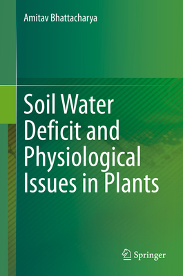 Soil Water Deficit and Physiological Issues in Plants - Bhattacharya, Amitav