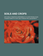 Soils and Crops; With Soils Treated in Reference to Crop Production - Hunt, Thomas Forsyth