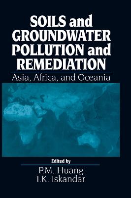 Soils and Groundwater Pollution and Remediation: Asia, Africa, and Oceania - Huang, P M, and Iskandar, I K