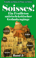 Soisses! Ein Feuilleton Satirisch-Kritischer Gedankengange Zu Gesellschaft, Geschichte, Politik, Religion Und Sex - Band 3