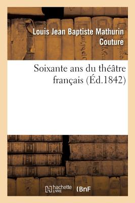 Soixante ANS Du Th??tre Fran?ais - Couture, Louis Jean Baptiste Mathurin, and Bouilly, Jean-Nicolas