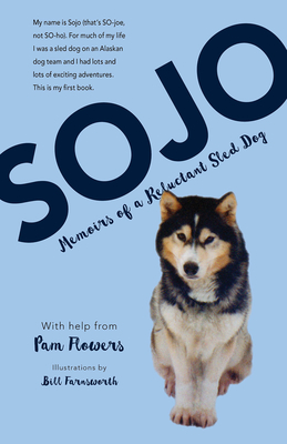 Sojo: Memoirs of a Reluctant Sled Dog - Flowers, Pam