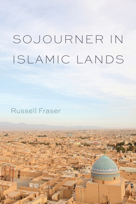 Sojourner in Islamic Lands - Fraser, Russell, Professor