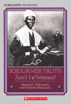 Sojourner Truth: Ain't I a Woman? - McKissack, Patricia C, and McKissack, Fredrick