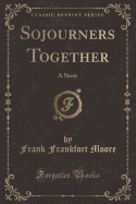 Sojourners Together: A Story (Classic Reprint)