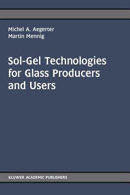 Sol-Gel Technologies for Glass Producers and Users - Aegerter, Michel Andre (Editor), and Mennig, M. (Editor)