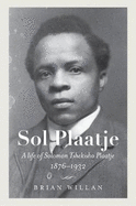 Sol Plaatje: A Life of Solomon Tshekisho Plaatje, 1876-1932