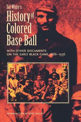 Sol White's History of Colored Baseball with Other Documents on the Early Black Game, 1886-1936 - White, Sol, and Malloy, Jerry (Introduction by)